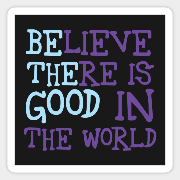 Be The Good - Believe There is Good in the World Magnet by twizzler3b